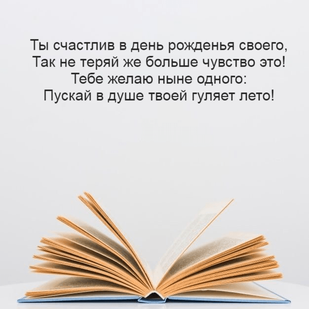 Ты счастлив в день рожденья своего, Так не теряй же больше чувство это! Тебе желаю ныне одного: Пускай в душе твоей гуляет лето!