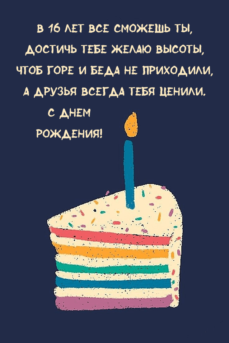 В 16 лет все сможешь ты, Достичь тебе желаю высоты, Чтоб горе и беда не приходили, А друзья всегда тебя ценили. С Днем рождения!