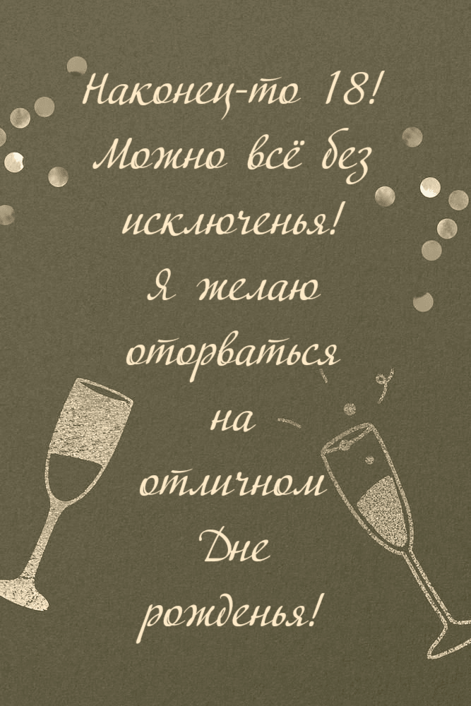Наконец-то 18! Можно всё без исключенья! Я желаю оторваться на отличном Дне рожденья!