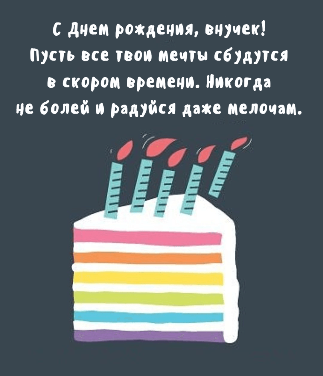 С Днем рождения, внучек! Пусть все твои мечты сбудутся в скором времени. Никогда не болей и радуйся даже мелочам.